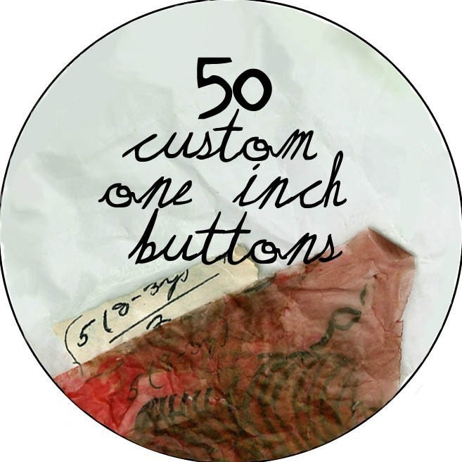 50 Custom One Inch  Buttons - Professional Quality