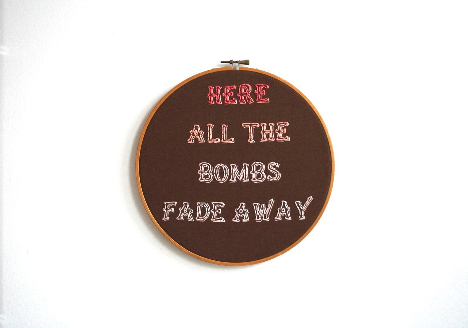 Hand Embroidery Hoop - Here All The Bombs Fade Away