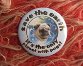 save the earth...its the only place with pugs...badge