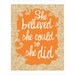 She believed she could so she did Print