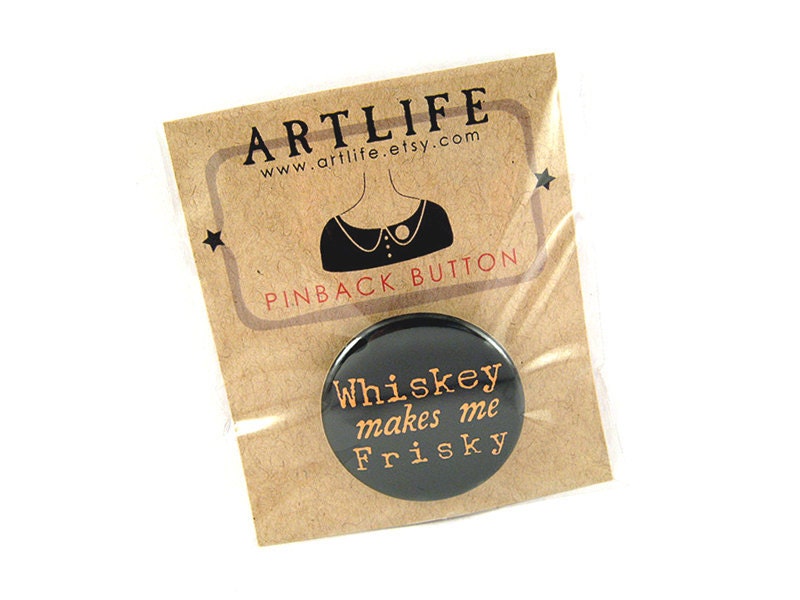 Pinback button badge - Whiskey makes me frisky - PACKAGED
