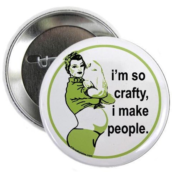I'm so crafty I make people - 2.25" button