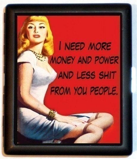 I Need More Money and Power and Less crap from you people Cigarette Case or Business Card Holder Wallet