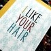 The- i like your hair -Card