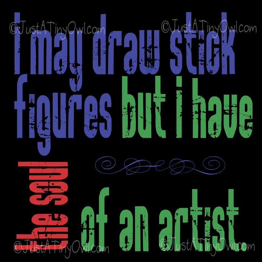I May Draw Stick Figures But I have the Soul of an Artist 12x12 Art Print