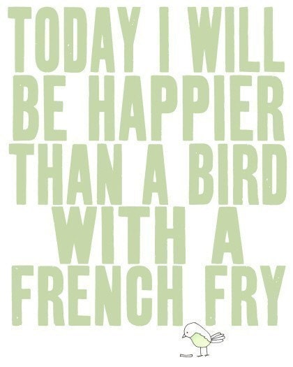 the original on etsy - best selling, today i will be happier than a bird with a french fry - SO VERY HAPPY (pick your color)