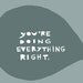 You're Doing Everything Right