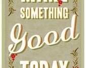Make something good today -  large print