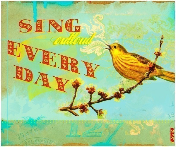 Sing Out loud Every Day - 13 x 19 inch print