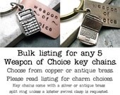 ANY 5 Weapon of Choice Key Chains, hand stamped, copper or ant brass availalbe, please see listing for charm options