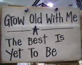 Grow old with me the Best is yet to be sign wood hand lettered rustic primitive