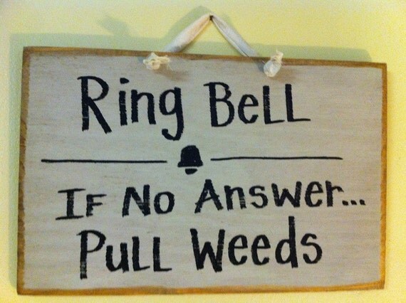 Ring Bell if no answer PULL WEEDS sign for garden