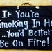 If You're smoking in here you'd better be on FIRE  sign hand lettered