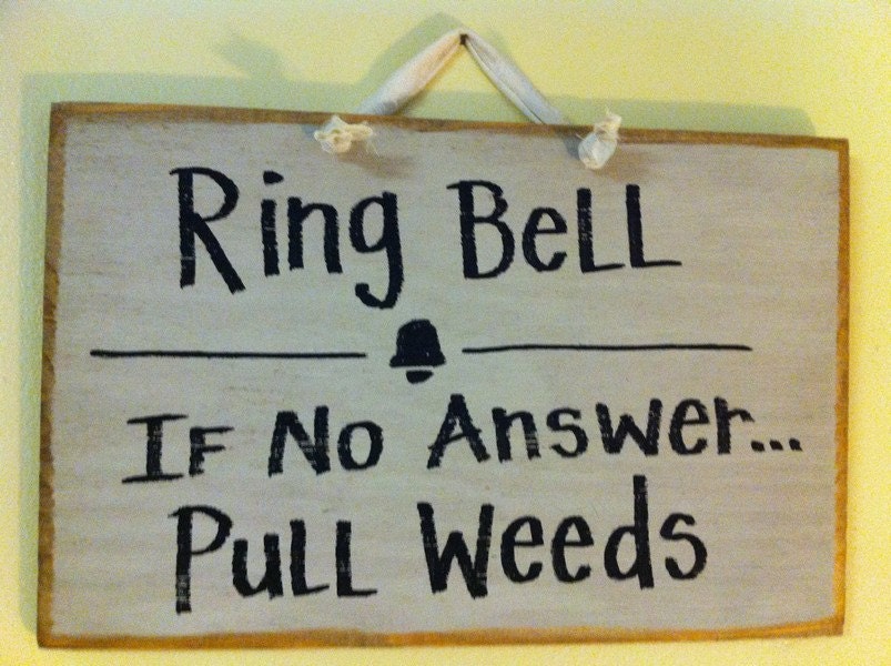 Ring Bell if no answer PULL WEEDS sign for garden