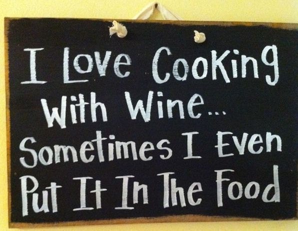 I Love cooking with WINE sometimes I even put it in the food Sign