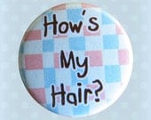 How's My Hair - 1 Inch Pinback Button