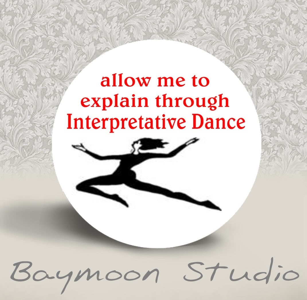 Allow Me To Explain Through Interpretative Dance - PINBACK BUTTON - 1.25 inch round