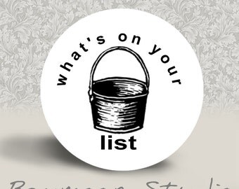 What's On Your Bucket List - PINBACK BUTTON - 1.25 inch round