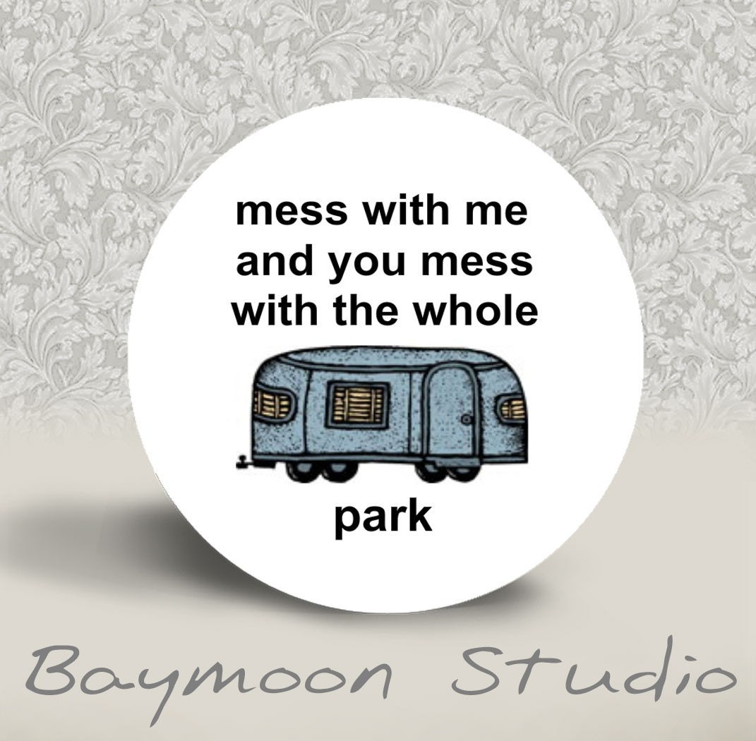 Mess With Me and You Mess With the Whole Trailer Park - PINBACK BUTTON - 1.25 inch round