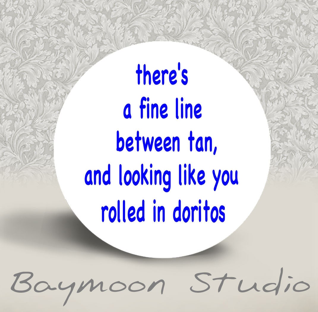 There's a Fine Line Between Tan, and Looking Like You Rolled in Doritos - PINBACK BUTTON - 1.25 inch round