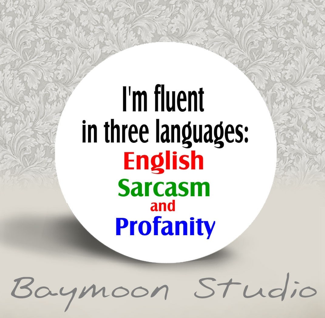 I'm Fluent in Three Languages - English, Sarcasm, and Profanity - PINBACK BUTTON - 1.25 inch round