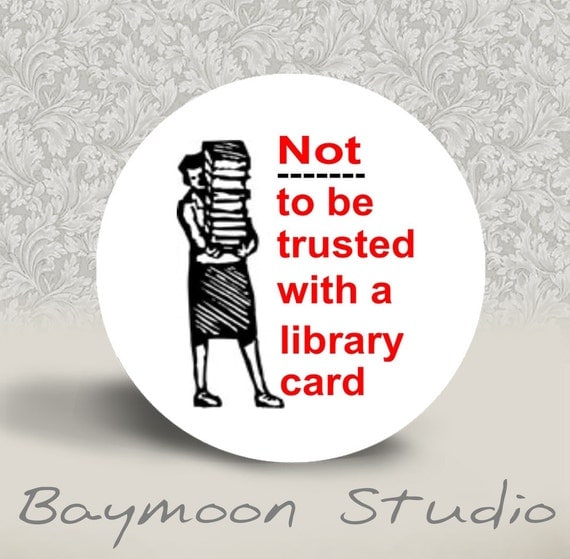 Not to be Trusted with a Library Card - PINBACK BUTTON - 1.25 inch round