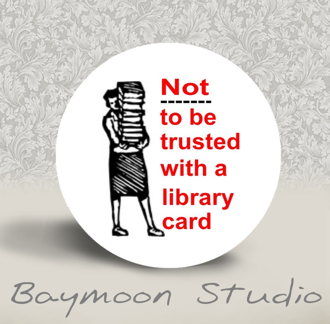 Not to be Trusted with a Library Card - PINBACK BUTTON - 1.25 inch round
