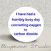 I Have Had a Horribly Busy Day Converting Oxygen to Carbon Dioxide - PINBACK BUTTON - 1.25 inch round