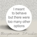 I Meant to Behave but there were too Many Other Options - PINBACK BUTTON - 1.25 inch round