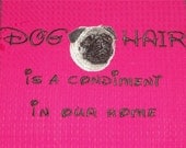 Dog Hair is a Condiment- Dish Towel  - PUG - Tea Towel - Several Breeds Available