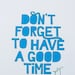 Mantra Print -- Don't Forget to Have A Good Time -- 8x10 glossy archival print