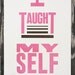 I Taught Myself  letterpress broadside
