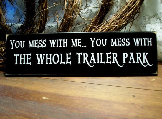 Wood Sign You Mess With Me You Mess With The Whole Trailer Park Funny