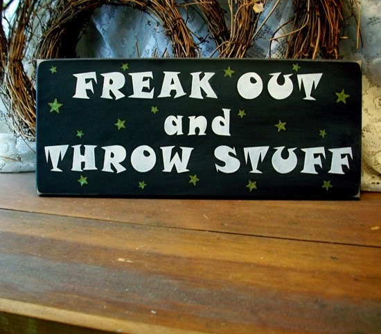 Freak Out and Throw Stuff Wood Painted Sign Funny
