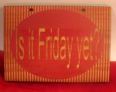 Wooden sign Is it Friday yet
