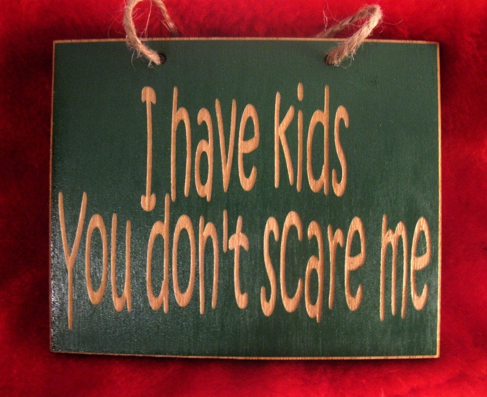 I have kids you don't scare me wooden sign