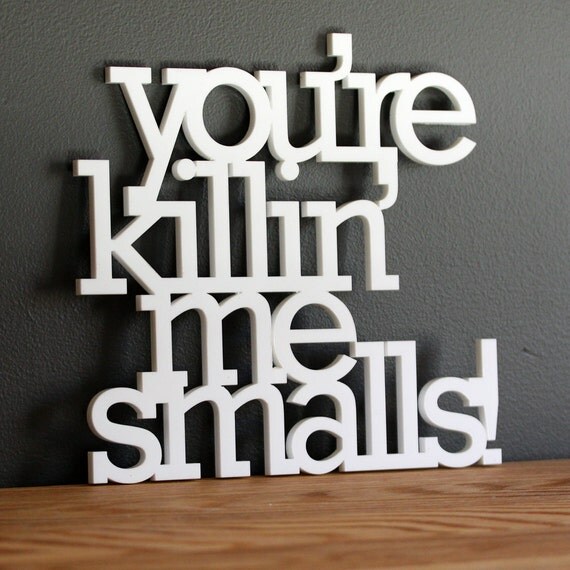 You are killing me smalls acrylic or wood sign - wall decoration for vintage or modern decor