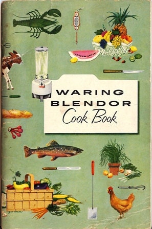 1955 Waring Blendor Cookbook, Sauces & Relish, Cheese, Eggs, Vegetable, Fruit, Salads, Breads