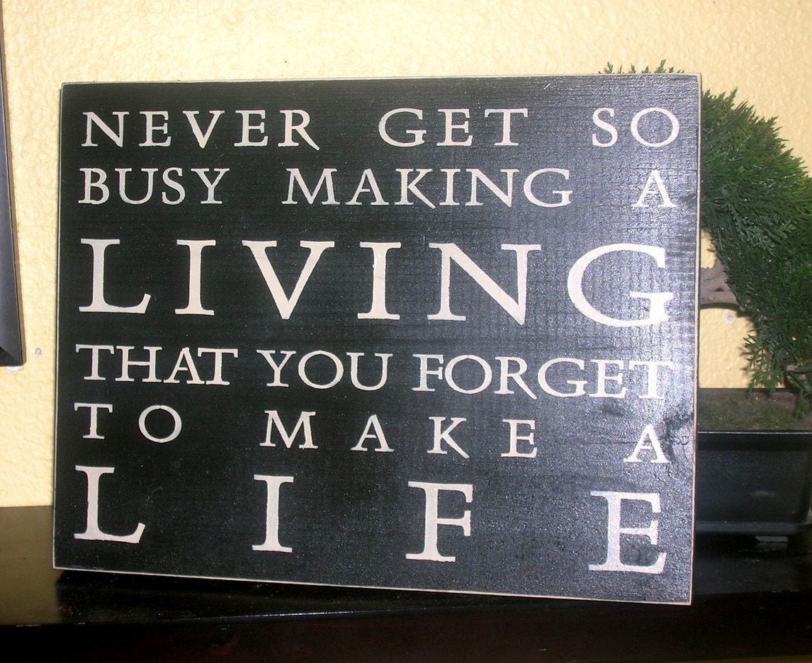 Never Get So Busy Making A Living That YOu Forget To MAke A Life Wood Sign Wall Hanging