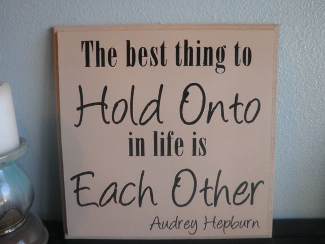 The best thing to Hold On to in life is Each Other Audrey Hepburn Wood Sign