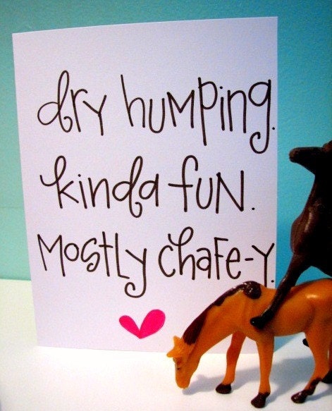 dry humping kinda fun mostly chafey