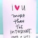 i love you more than the internet (that's a lot)