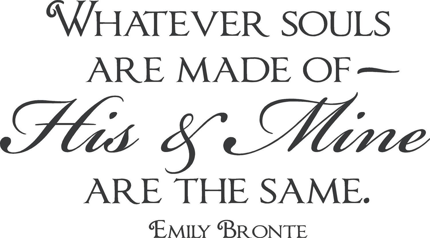 Whatever souls are made of His and Mine are the same Emily Bronte Wall Decal Quote
