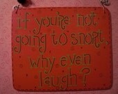 if you're not going to snort, why even laugh - sily 6x5 wood sign