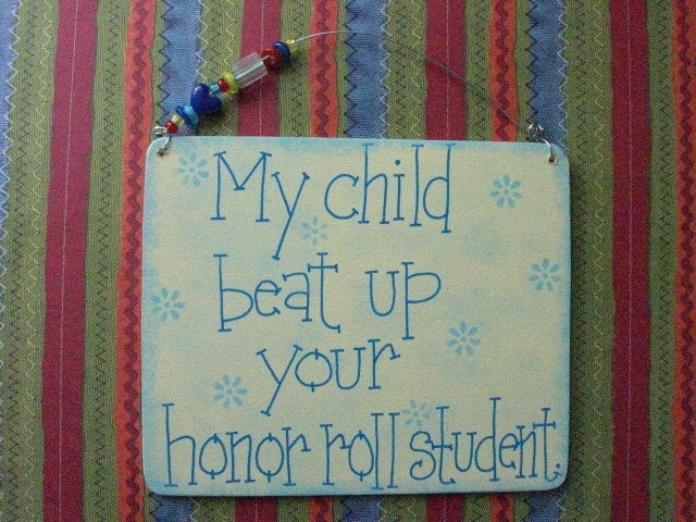 my child beat up your honor roll student sign