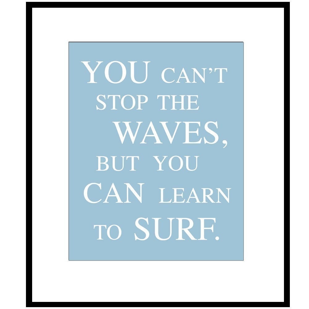 You Can't Stop The Waves, But You Can Learn To Surf - 11x14 Print - Inspirational Quote - Beach, Nautical - Choose Your Colors