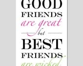 Good Friends Are Great, But Best Friends Are Wicked - 11x17 Large Modern Typography Print - Choose Your Colors