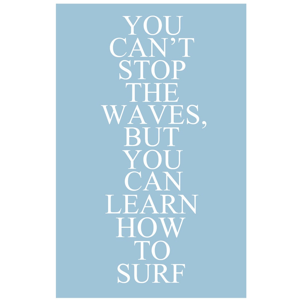 You Cant Stop The Waves, But You Can Learn How To Surf - 11x17 Inspirational Quote Print - Choose Your Colors - Shown in Sea Blue and More