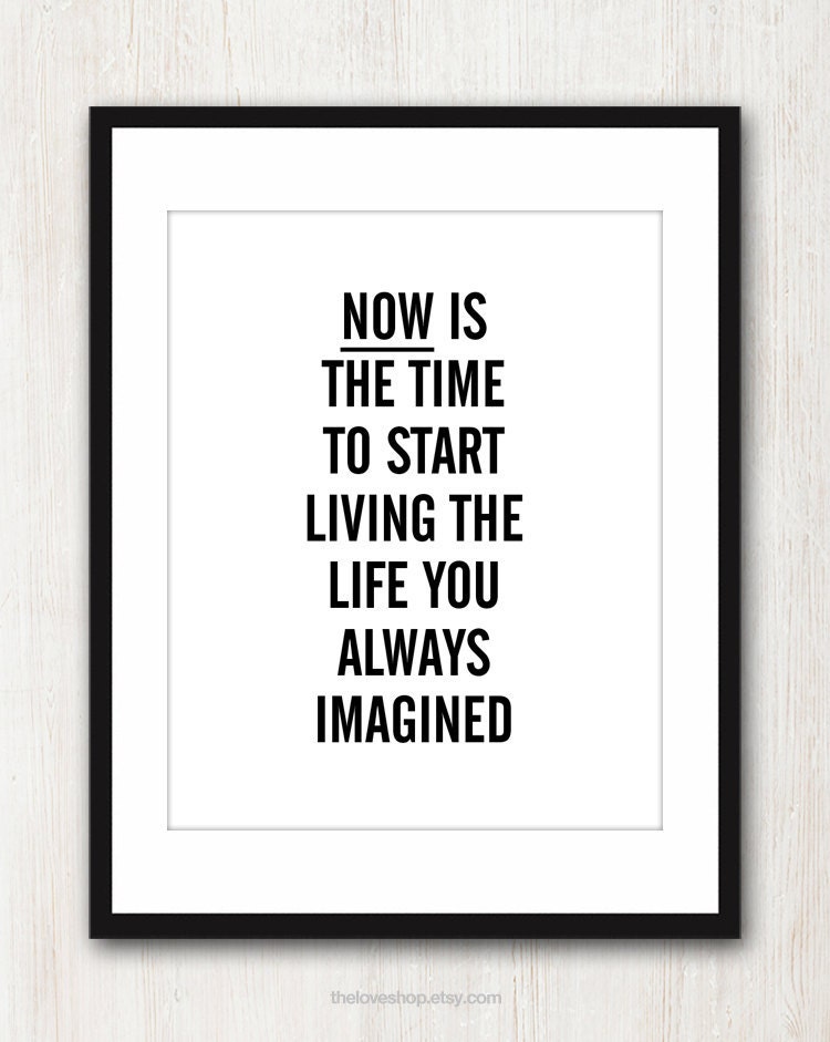 Now is the time to start living the life you always imagined