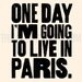 One Day I'm Going to Live In Paris - Print in Cream and Black - 8x10 inch on A4